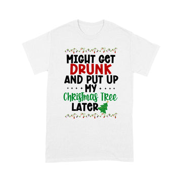 Might Get Drunk And Put My Christmas Tree Later Shirt Xmas Gift
