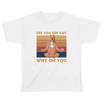 Eff You See Kay Why Oh You Funny Pitbull Dog Yoga Vintage Shirt - Standard Youth T-shirt