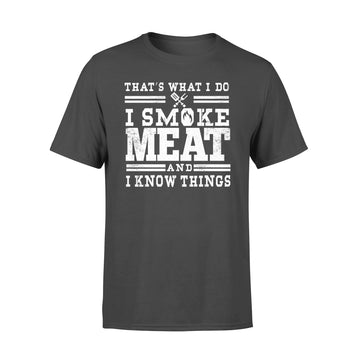 I Smoke Meat And I Know Things Barbecue Bbq Pit Master Gift Shirt - Premium T-shirt