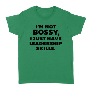 I'm Not Bossy I Just Have Leadership Skills Shirt - Standard Women's T-shirt