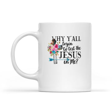 Why Y’all Tryin To Test The Jesus In Me Graphic Mug - White Mug