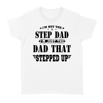 I'm Not The Step Dad I'm Just The Dad That Stepped Up Shirt Funny Father's Day - Standard Women's T-shirt
