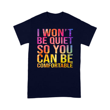 I Won't Be Quiet So You Can Be Comfortable Shirt - Standard T-shirt