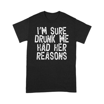 I'm Sure Drunk Me Had Their Reasons - Funny Drinking Shirt - Standard T-Shirt