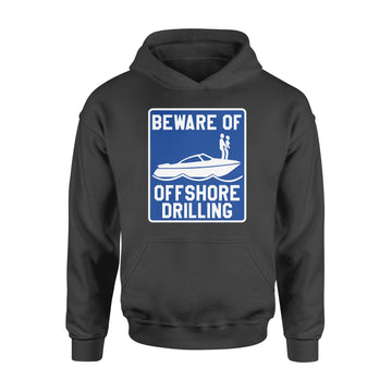 Beware Of Offshore Drilling Funny Shirt - Standard Hoodie