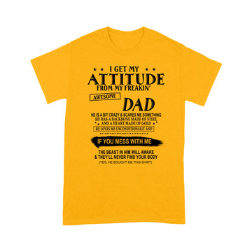 I Get My Attitude From My Freakin’ Awesome Dad He Is A Bit Crazy And Scares Me Sometimes shirt - Standard T-shirt