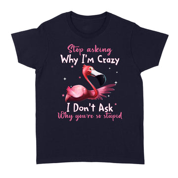 Flamingo Stop Asking Why I'm Crazy Funny Shirt - Standard Women's T-shirt