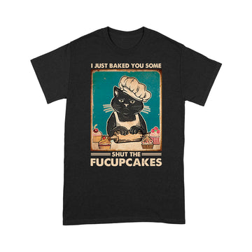 Mother Cat I Just Baked You Some Shut The Fucupcakes Shirt - Standard T-shirt