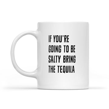 If You're Going To Be Salty Bring The Tequila Funny Mug - White Mug