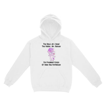 The Roses Are Dead The Violets Are Rotten I’m Freaking Crazy Or Have You Forgotten Unicorn Funny Shirt - Standard Hoodie