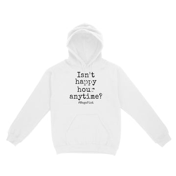 Isn't Happy Hour Anytime Mega Pint - Funny Trendy Sarcastic Shirt - Standard Hoodie