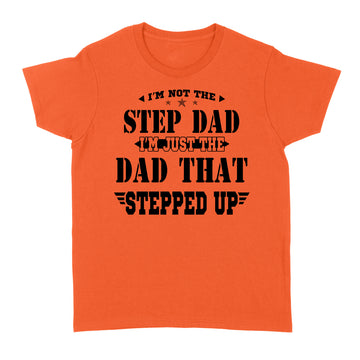 I'm Not The Step Dad I'm Just The Dad That Stepped Up Shirt Funny Father's Day - Standard Women's T-shirt