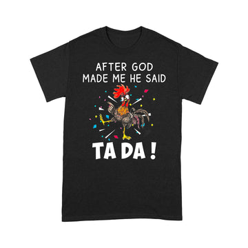 Chicken After God Made Me He Said Tada Shirt - Standard T-Shirt