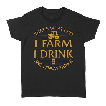 That s What I Do I Farm I Drink Beer And I Know Things Shirt - Standard Women's T-shirt