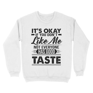 It's Okay If You Don't Like Me Not Everyone Has Good Taste Shirt