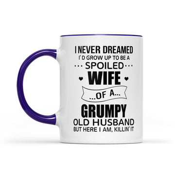 I Never Dreamed I’d Grow Up To Be A Spoiled Wife Of A Grumpy Old Husband But Here I Am Killin’ It Coffee Mug - Accent Mug