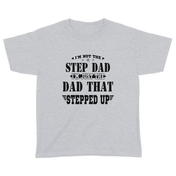 I'm Not The Step Dad I'm Just The Dad That Stepped Up Shirt Funny Father's Day - Standard Youth T-shirt