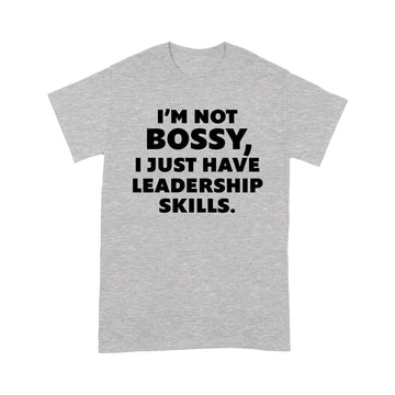 I'm Not Bossy I Just Have Leadership Skills Shirt - Standard T-shirt