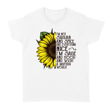 Sunflower I'm Not Sugar And Spice And Everything Nice I'm Sage And Hood And Wish A Mufuka Would Shirt - Standard Women's T-shirt