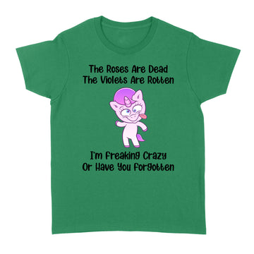 The Roses Are Dead The Violets Are Rotten I’m Freaking Crazy Or Have You Forgotten Unicorn Funny Shirt - Standard Women's T-shirt