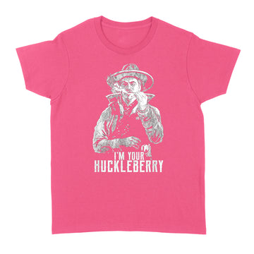 I'm your huckleberry say when Shirt - Standard Women's T-shirt