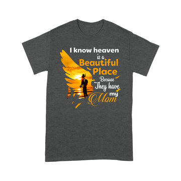 I Know Heaven Is Beautiful Place Because They Have My Mom Shirt Mother's Day Gifts - Standard T-shirt