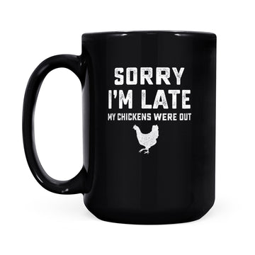 Sorry I'm Late My Chickens Were Out Funny Mug - Black Mug