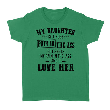 My Daughter Is A Huge Pain In The Ass But She Is My Pain In The Ass And I Love Her Shirt - Standard Women's T-shirt
