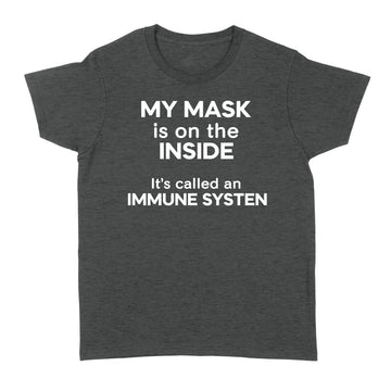 My Mask Is On The Inside It's Called An Immune System Funny Shirt - Standard Women's T-shirt