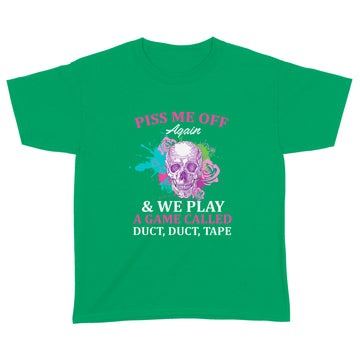 Skull Piss Me Off Again And We Play A Game Called Duct Duct Tape Funny Shirt - Standard Youth T-shirt