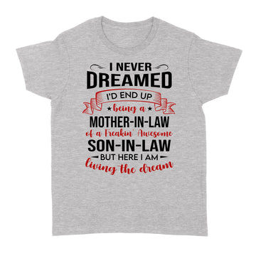 I Never Dreamed I’d End Up Being A Mother In Law Of A Freakin’ Awesome Son In Law But Here I Am Living The Dream Shirt - Standard Women's T-shirt