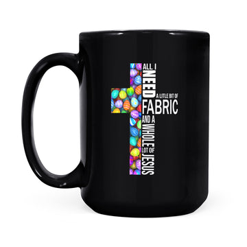 All I Need Today Is A Little Bit Of Fabric And A Whole Lot Of Jesus Shirt Easter Day Gifts Mug - Black Mug