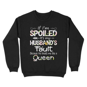 If I'm Spoiled It's My Husband Fault Because He Treats Me Like A Queen Funny Shirt - Standard Crew Neck Sweatshirt