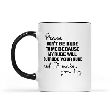 Please Don't Be Rude To Me Because My Rude Will Outrude Your Rude And I'll Make You Cry Mug Funny Quote - Accent Mug