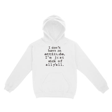 I Don't Have An Attitude I'm Just Sick Of All Y'all Sarcastic Funny Quotes Shirt - Standard Hoodie