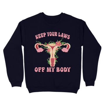 Keep Your Laws Off My Body Pro-Choice Feminist Shirt - Standard Crew Neck Sweatshirt