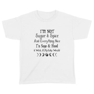 I'm Not Sugar And Spice And Everything Nice I'm Sage And Hood And Wish A Mufuka Would Shirt Funny Quote Shirts - Standard Youth T-shirt