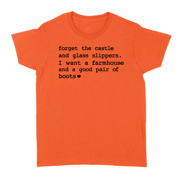 Forget The Castle And Glass Slippers I Want A Farmhouse Shirt - Standard Women's T-shirt