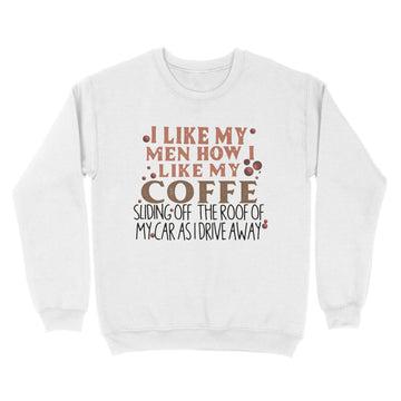 I Like My Men How I Like My Coffee Sliding Off The Roof Of My Car As I Drive Away Shirt