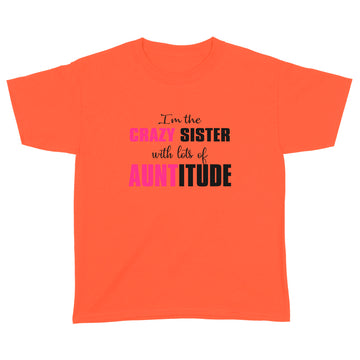 I'm The Crazy Sister with Lots of Auntitude Gifts Shirt - Standard Youth T-shirt