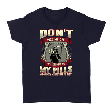 Skull Don't Piss Me Off I Will Stop Talking My Pills And Nobody Wants That Do They Shirt - Standard Women's T-shirt
