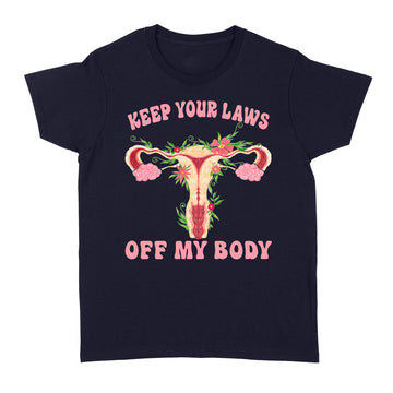 Keep Your Laws Off My Body Pro-Choice Feminist Shirt - Standard Women's T-shirt