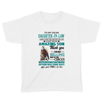 Eagles to my dear daughter in law I didn't give you the gift of life I gave you my amazing son love your Father-in-law Shirt - Standard Youth T-shirt