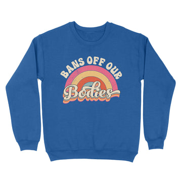 Bans Off Our Bodies - Pro Choice Women's Rights Vintage Shirt - Standard Crew Neck Sweatshirt