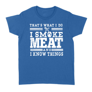 I Smoke Meat And I Know Things Barbecue Bbq Pit Master Gift Shirt - Standard Women's T-shirt