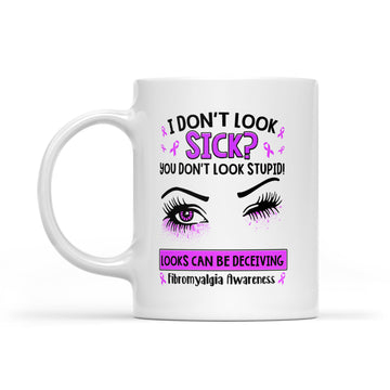 Eyes I Don't Look Sick You Don't Look Stupid Looks Can Be Deceiving Fibromyalgia Awareness Mug - White Mug