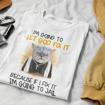 Cat Jesus I'm Going To Let God Fix It Because If I Fix It I'm Going To Jail Funny Shirt - Standard T-Shirt