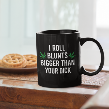 I Roll Blunts Bigger Than Your Dick Weed Funny Gift mug