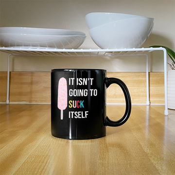 It Isn't Going To Suck Itself Funny Mug - Black Mug