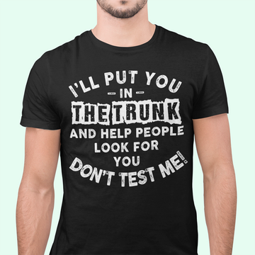 I'll Put You In The Trunk And Help People Look For You Don't Test Me T-Shirt - Standard T-Shirt